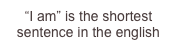 “I am” is the shortest sentence in the english language